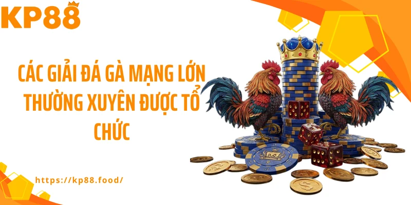 Các giải đá gà mạng lớn thường xuyên được tổ chức