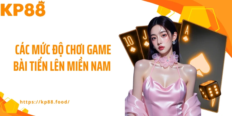 Các mức độ chơi game bài tiến lên miền Nam 