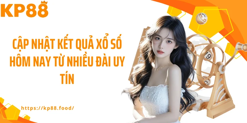 Cập nhật kết quả xổ số hôm nay từ nhiều đài uy tín