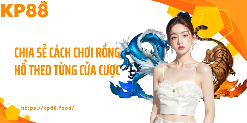 Chia sẻ cách chơi rồng hổ theo từng cửa cược