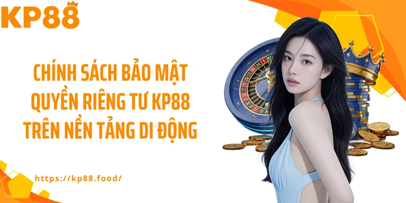 Chính sách bảo mật quyền riêng tư KP88 trên nền tảng di động