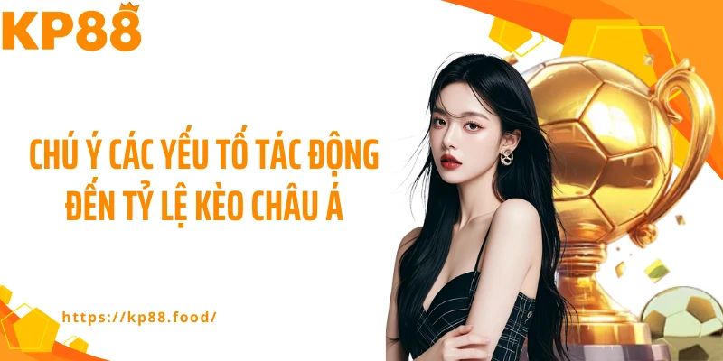 Chú ý các yếu tố tác động đến tỷ lệ kèo châu Á