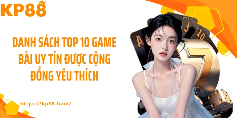 Danh sách top 10 game bài uy tín được cộng đồng yêu thích