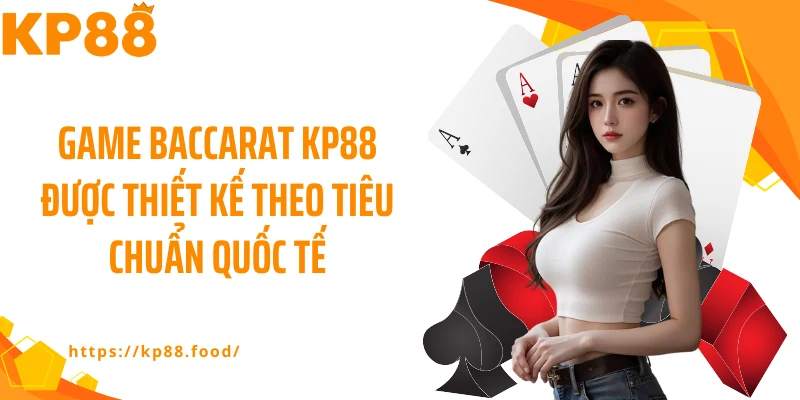 Game Baccarat KP88 được thiết kế theo tiêu chuẩn quốc tế