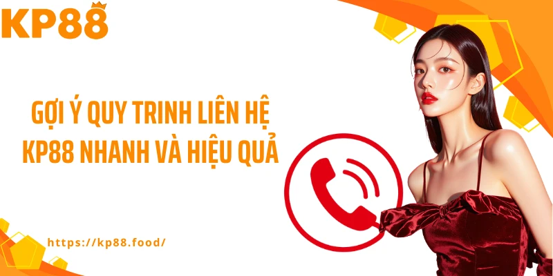 Gợi ý quy trinh liên hệ KP88 nhanh và hiệu quả