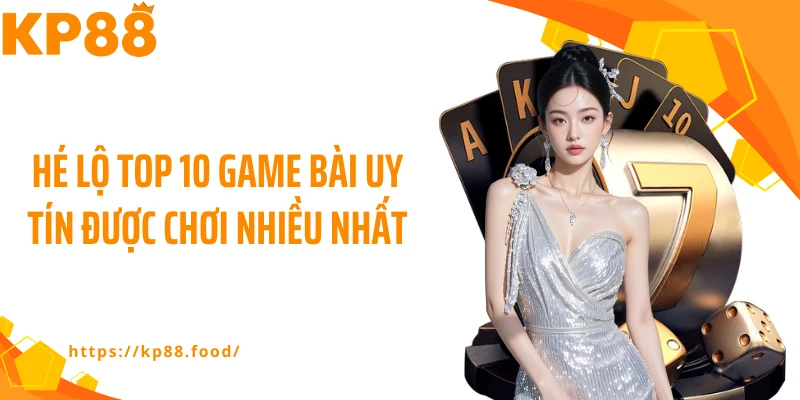 Hé lộ top 10 game bài uy tín được chơi nhiều nhất