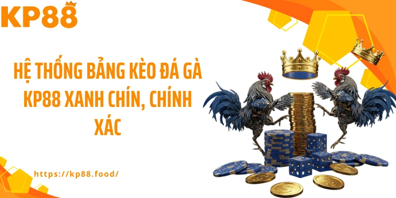 Hệ thống bảng kèo đá gà KP88 xanh chín, chính xác