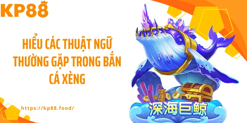 Hiểu các thuật ngữ thường gặp trong bắn cá xèng