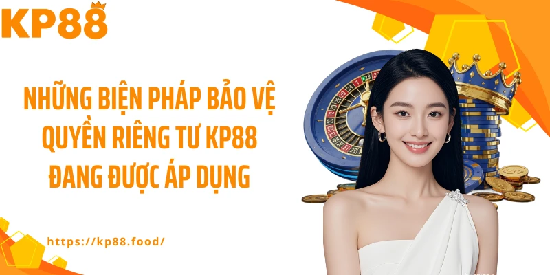 Những biện pháp bảo vệ quyền riêng tư KP88 đang được áp dụng