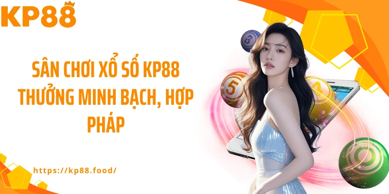 Sân chơi xổ số KP88 thưởng minh bạch, hợp pháp