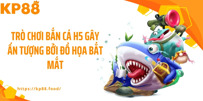 Trò chơi bắn cá H5 gây ấn tượng bởi đồ họa bắt mắt