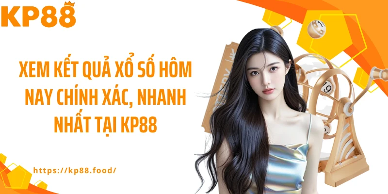 Xem kết quả xổ số hôm nay chính xác, nhanh nhất tại KP88